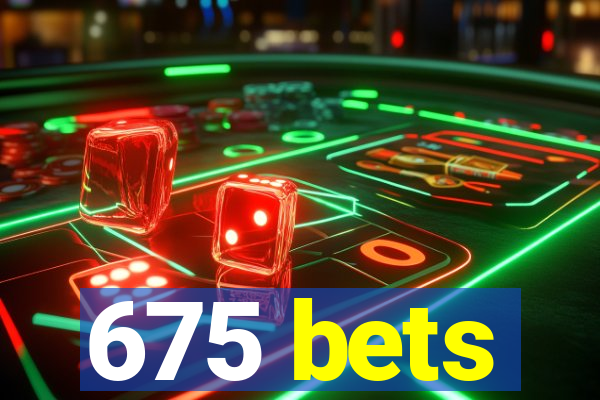 675 bets